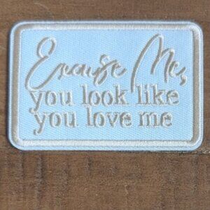 Excuse me you look like you love me embroidered patch